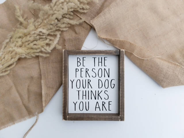 Be The Person Your Dog l Wood Sign